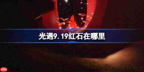 光遇9.19红石碎片在哪里-光遇9月19日红石碎片位置攻略
