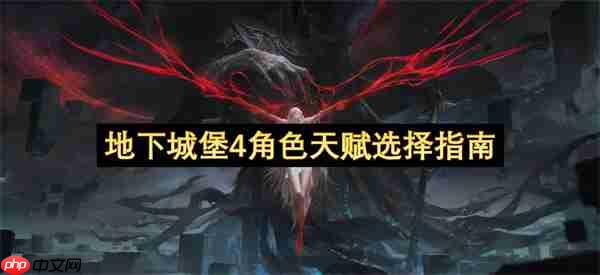 地下城堡4角色天赋选择指南