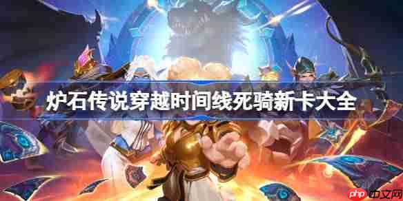 炉石传说穿越时间线死骑新卡有哪些-炉石传说穿越时间线死骑新卡一览