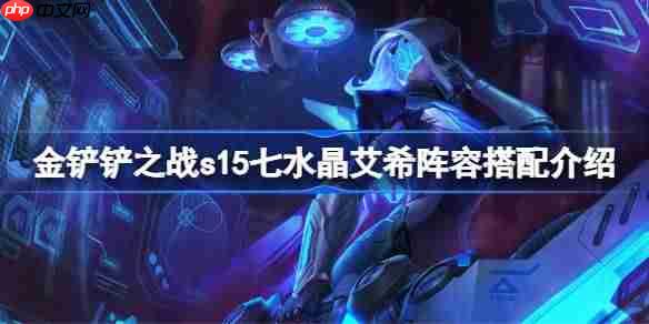 金铲铲之战s15七水晶艾希阵容怎么搭配-金铲铲之战s15七水晶艾希莎阵容搭配介绍