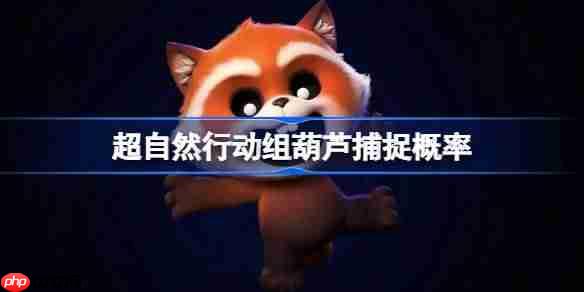 超自然行动组葫芦捕捉概率-超自然行动组葫芦捕捉成功率排行