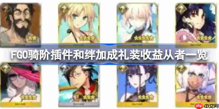 FGO骑阶插件和绊加成礼装收益从者一览-FGO骑阶插件和绊加成礼装收益从者有哪些