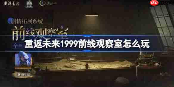 重返未来1999前线观察室怎么玩-重返未来前线观察室活动玩法一览