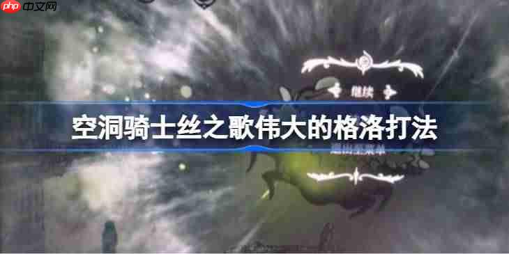 空洞骑士丝之歌伟大的格洛怎么打-空洞骑士丝之歌伟大的格洛打法