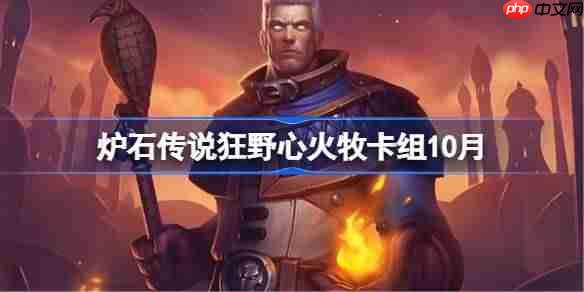 炉石传说狂野心火牧卡组怎么搭配-炉石传说狂野心火牧代码分享10月