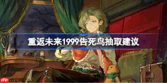 重返未来1999告死鸟要不要抽取-重返未来1999告死鸟抽取建议