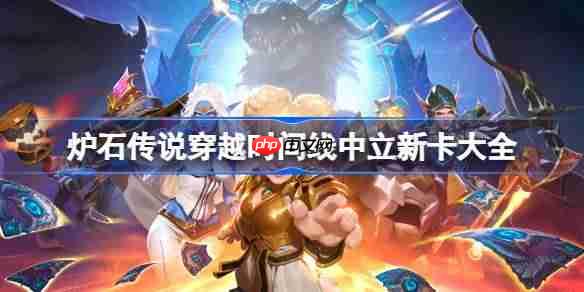 炉石传说穿越时间线中立新卡有哪些-炉石传说穿越时间线中立新卡一览-炉石传说第1页