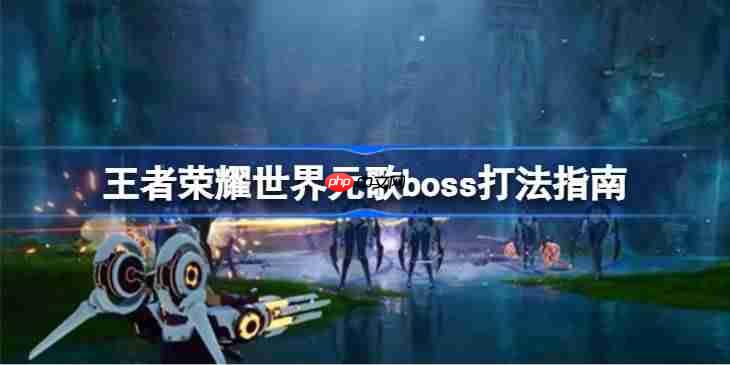 王者荣耀世界元歌boss怎么打-王者荣耀世界元歌boss打法指南