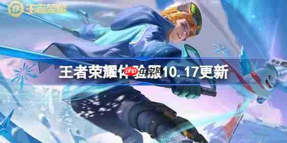 王者荣耀体验服10.17有什么更新-王者荣耀10月17日体验服更新公告