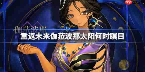 重返未来1999伽菈波那太阳何时瞑目皮肤怎么样-伽菈波那太阳何时瞑目皮肤一览