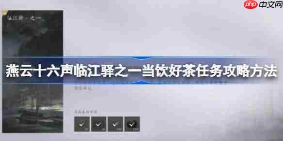 燕云十六声临江驿之一当饮好茶任务攻略方法-燕云十六声临江驿之一当饮好茶任务怎么做
