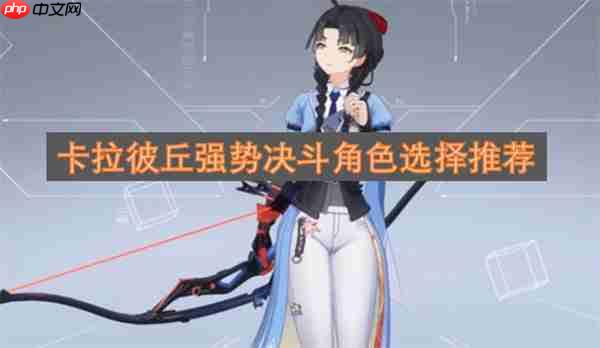 卡拉彼丘强势决斗角色选择推荐