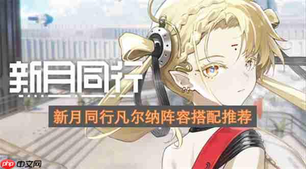 新月同行凡尔纳阵容搭配推荐