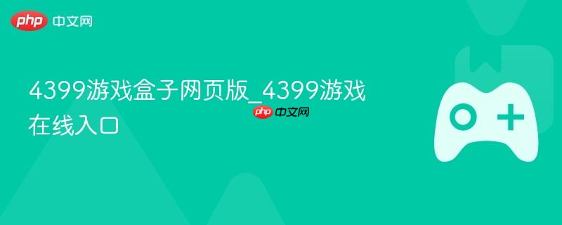 4399游戏盒子网页版_4399游戏在线入口